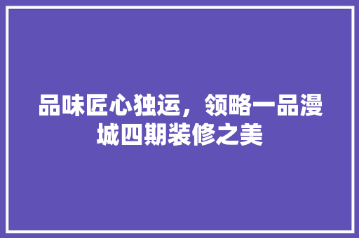 品味匠心独运，领略一品漫城四期装修之美