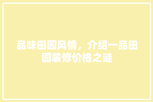 品味田园风情，介绍一品田园装修价格之谜 品味田园风情，介绍一品田园装修价格之谜 墙体维修