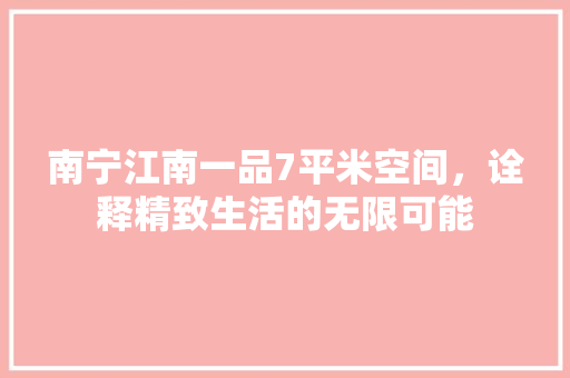 南宁江南一品7平米空间，诠释精致生活的无限可能 南宁江南一品7平米空间，诠释精致生活的无限可能 厨房维修