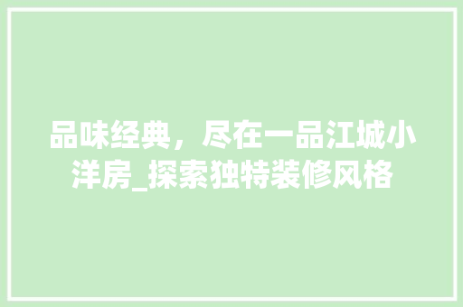 品味经典，尽在一品江城小洋房_探索独特装修风格
