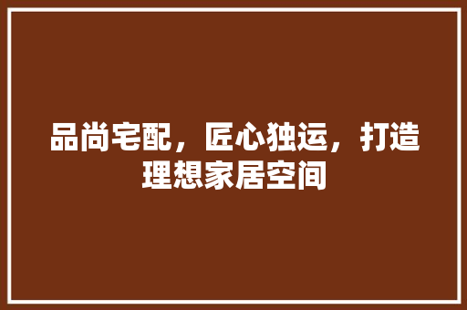 品尚宅配，匠心独运，打造理想家居空间 品尚宅配，匠心独运，打造理想家居空间 墙体维修