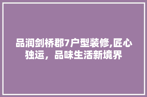 品润剑桥郡7户型装修,匠心独运，品味生活新境界 品润剑桥郡7户型装修,匠心独运，品味生活新境界 墙体维修