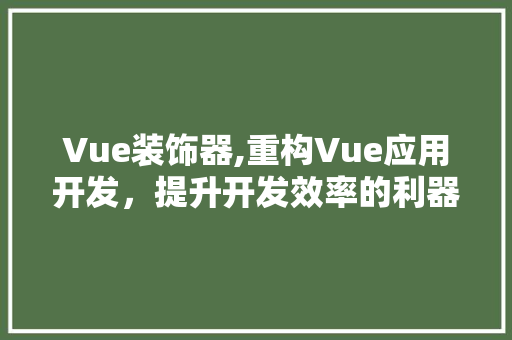 Vue装饰器,重构Vue应用开发，提升开发效率的利器 Vue装饰器,重构Vue应用开发，提升开发效率的利器 墙体维修