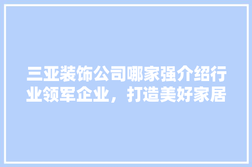 三亚装饰公司哪家强介绍行业领军企业，打造美好家居生活 三亚装饰公司哪家强介绍行业领军企业，打造美好家居生活 墙体维修