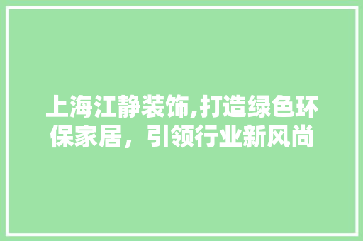 上海江静装饰,打造绿色环保家居，引领行业新风尚 上海江静装饰,打造绿色环保家居，引领行业新风尚 墙体维修
