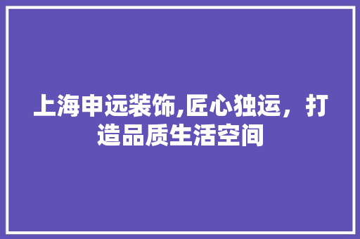 上海申远装饰,匠心独运，打造品质生活空间 上海申远装饰,匠心独运，打造品质生活空间 墙体维修