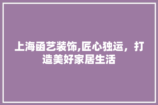 上海函艺装饰,匠心独运，打造美好家居生活 上海函艺装饰,匠心独运，打造美好家居生活 墙体维修