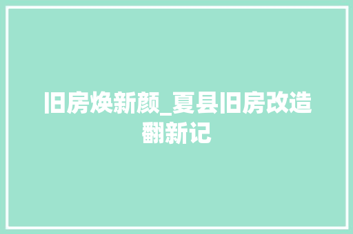 旧房焕新颜_夏县旧房改造翻新记 汽车维修