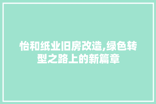 怡和纸业旧房改造,绿色转型之路上的新篇章