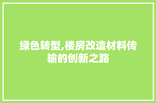 绿色转型,楼房改造材料传输的创新之路 墙体维修