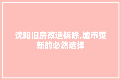 沈阳旧房改造拆除,城市更新的必然选择