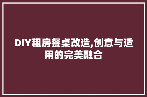 DIY租房餐桌改造,创意与适用的完美融合