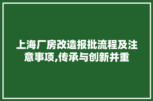 上海厂房改造报批流程及注意事项,传承与创新并重