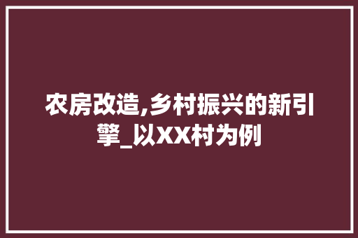农房改造,乡村振兴的新引擎_以XX村为例 汽车维修