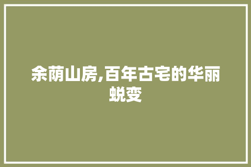 余荫山房,百年古宅的华丽蜕变