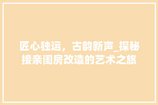 匠心独运，古韵新声_探秘接亲闺房改造的艺术之旅 墙体维修
