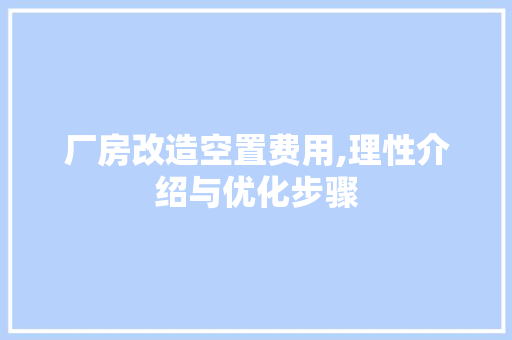 厂房改造空置费用,理性介绍与优化步骤 家电维修