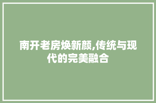 南开老房焕新颜,传统与现代的完美融合