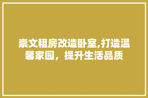 崇文租房改造卧室,打造温馨家园，提升生活品质