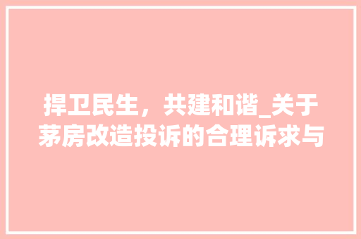 捍卫民生，共建和谐_关于茅房改造投诉的合理诉求与行动指南