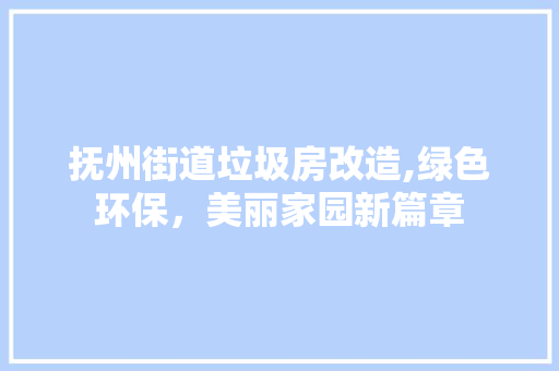 抚州街道垃圾房改造,绿色环保，美丽家园新篇章 厨房维修