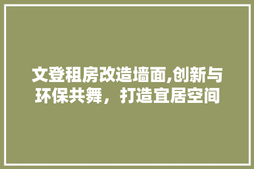 文登租房改造墙面,创新与环保共舞，打造宜居空间 墙体维修
