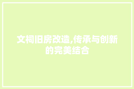 文祠旧房改造,传承与创新的完美结合 综合便民