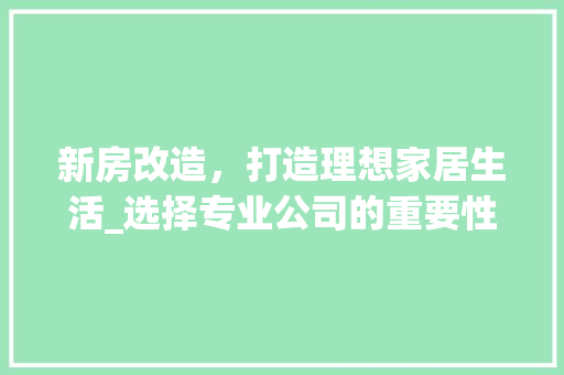 新房改造，打造理想家居生活_选择专业公司的重要性 家电维修