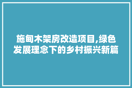 施甸木架房改造项目,绿色发展理念下的乡村振兴新篇章 汽车维修