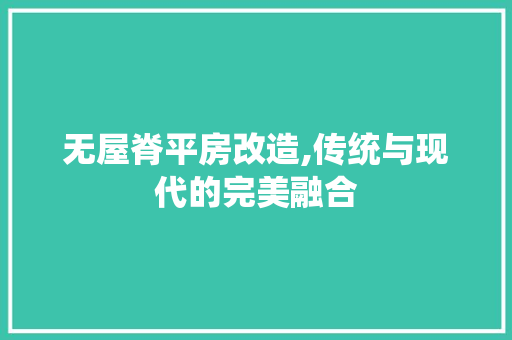 无屋脊平房改造,传统与现代的完美融合