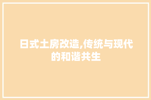 日式土房改造,传统与现代的和谐共生 综合便民