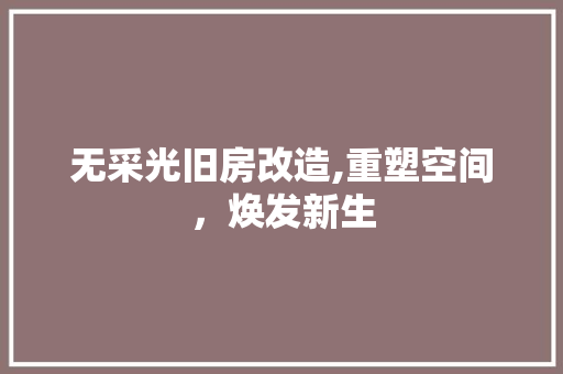 无采光旧房改造,重塑空间，焕发新生