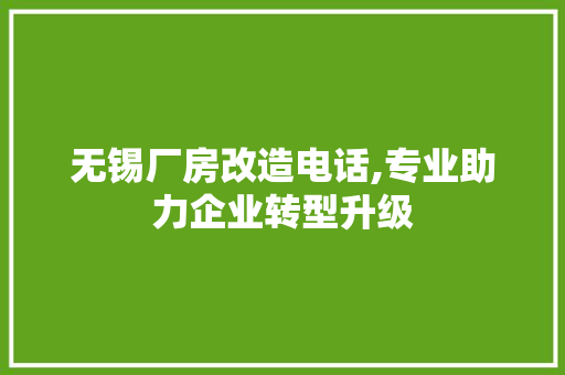 无锡厂房改造电话,专业助力企业转型升级
