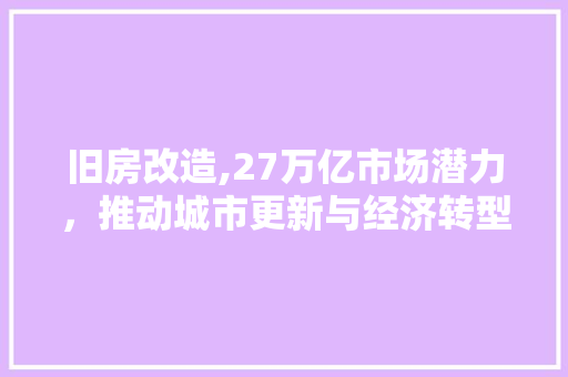 旧房改造,27万亿市场潜力，推动城市更新与经济转型 厨房维修