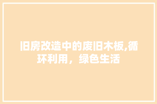 旧房改造中的废旧木板,循环利用，绿色生活 综合便民