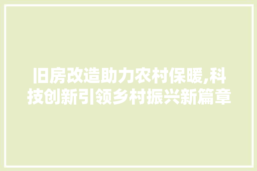 旧房改造助力农村保暖,科技创新引领乡村振兴新篇章 综合便民