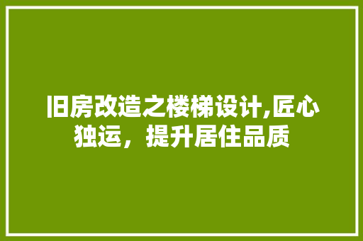 旧房改造之楼梯设计,匠心独运，提升居住品质 墙体维修