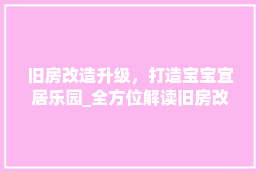 旧房改造升级，打造宝宝宜居乐园_全方位解读旧房改造步骤 家电维修