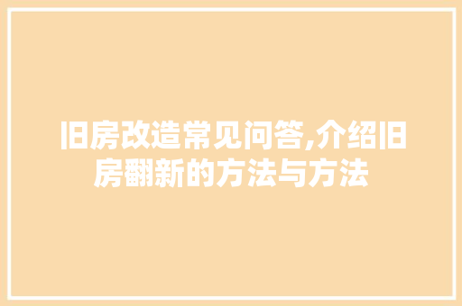 旧房改造常见问答,介绍旧房翻新的方法与方法 汽车维修