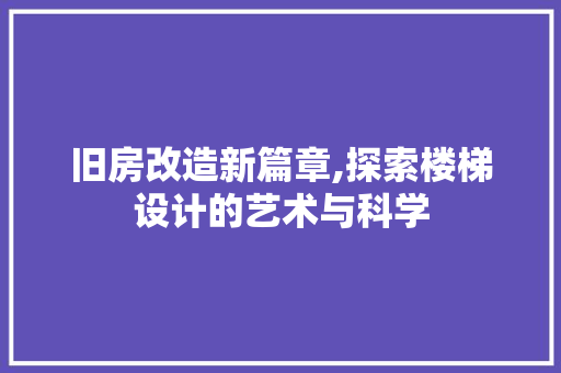 旧房改造新篇章,探索楼梯设计的艺术与科学 家电维修