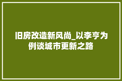 旧房改造新风尚_以李亨为例谈城市更新之路