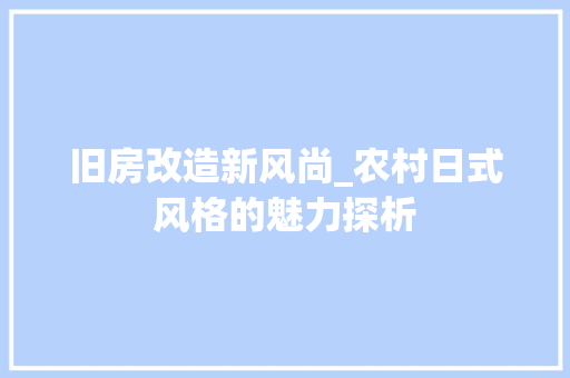 旧房改造新风尚_农村日式风格的魅力探析