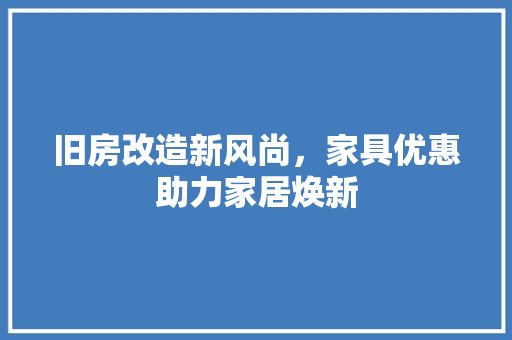 旧房改造新风尚，家具优惠助力家居焕新 厨房维修