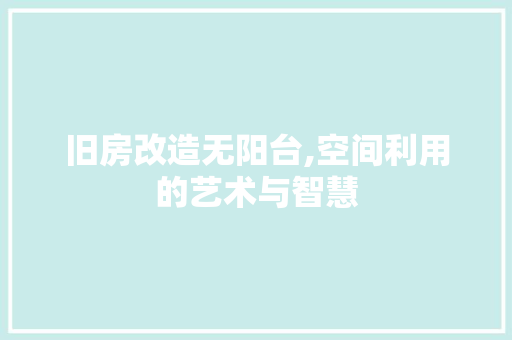 旧房改造无阳台,空间利用的艺术与智慧 墙体维修