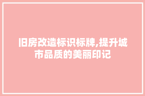 旧房改造标识标牌,提升城市品质的美丽印记 墙体维修