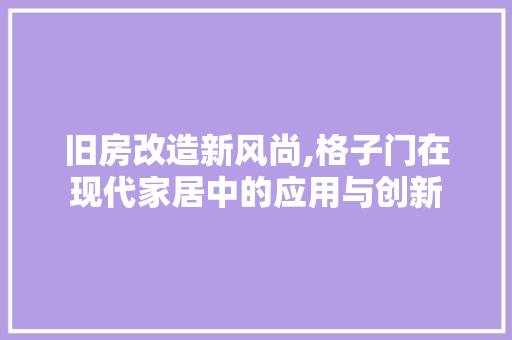 旧房改造新风尚,格子门在现代家居中的应用与创新 墙体维修
